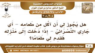 صورة [304 -308] هل يجوز لي أن آكل من طعام جاري النصراني إذا دخلت منزله وقدم لي طعاما؟- الشيخ صالح الفوزان