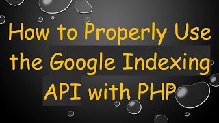 Download the video "How to Properly Use the Google Indexing API with PHP"