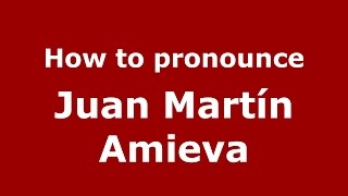 How to pronounce Juan Martín Amieva
