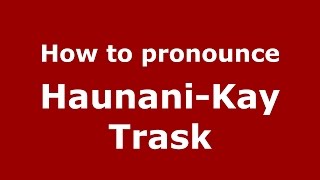 How to pronounce Haunani-Kay Trask