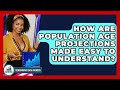 How Are Population Age Projections Made Easy To Understand? - Demographic Data Answers