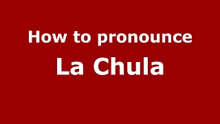 How to pronounce La Chula