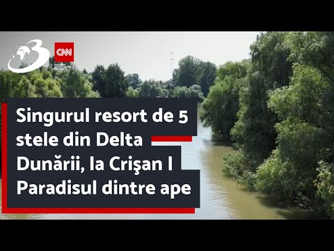Singurul resort de 5 stele din Delta Dunării, la Crişan | Paradisul dintre ape