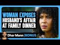WOMAN EXPOSES Husband S AFFAIR At Family Dinner Dhar Mann Bonus