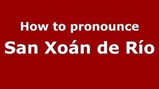 How to pronounce San Xoán De Río