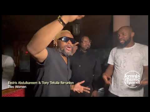 Eedris Abdulkareem & Tony Tetuila Re union   Two Women
