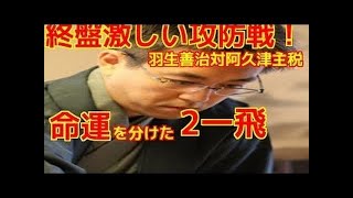 将棋 羽生善治 助かった！ 激しい終盤戦！ 命運分けた一手..2一飛