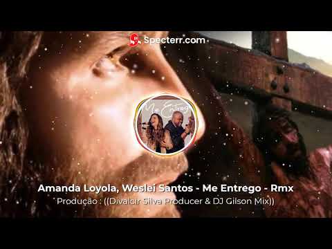 Amanda Loyola, Weslei Santos   Me Entrego   Rmx 2020 ((Divalcir Silva Producer  &  DJ Gilson Mix)).