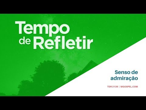 Tempo de Refletir 2139 - Senso de admiração