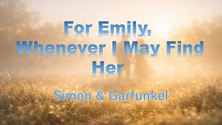 For Emily ,Whenever I May Find Her (Simon &amp; Garfunkel)