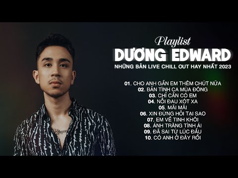 Cho Anh Gần Em Thêm Chút Nữa,... Những Bài Hát Chill Out Live Hay Nhất Của Dương Edward 2023