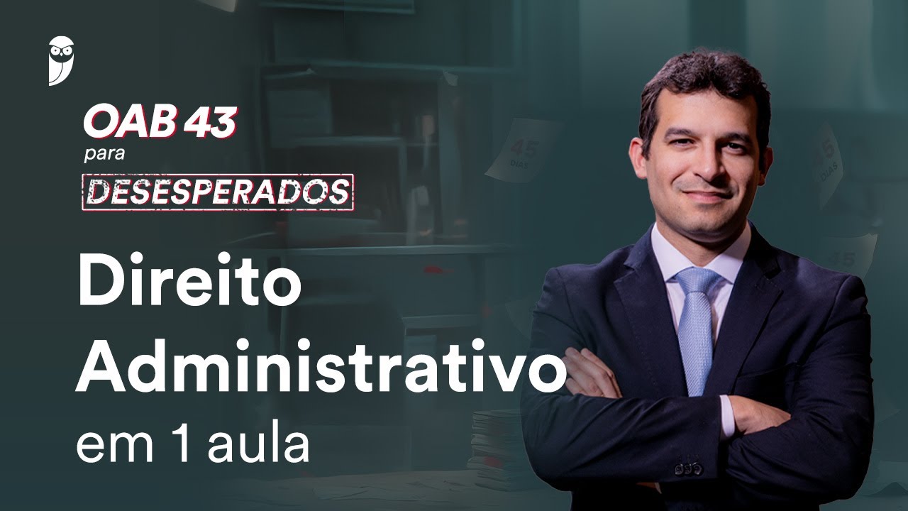 OAB 43 para Desesperados - 1ª Fase | Direito Administrativo em 1 aula