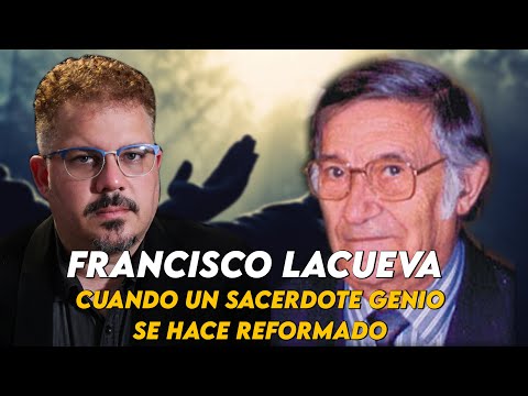 Francisco LACUEVA: cuando un SACERDOTE GENIO se hace REFORMADO