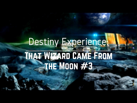 Destiny Experience #3 | That Wizard Came from The Moon
