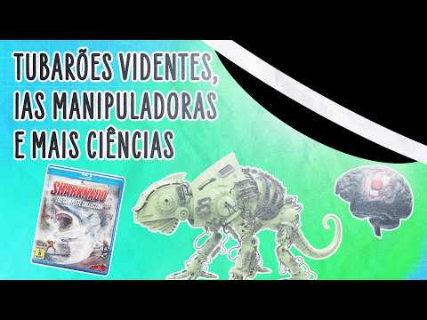 TUBARÕES VIDENTES, IAS MANIPULADORAS E MAIS CIÊNCIAS E MAIS CIÊNCIAS