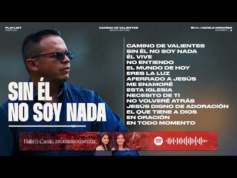 CAMINO DE VALIENTES, SIN ÉL NO SOY NADA, ÉL VIVE ME ENAMORÉ - 1 HORA MÚSICA CRISTIANA DANILO ORDOÑEZ