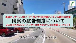 両論あっていいけれど　どう考えても浮世離れしている裁判の結審【検察の抗告制度について】2026年4月27日　バンザイ大家のひとりごと【那覇モトブログ】