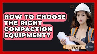 How To Choose The Right Compaction Equipment? - Civil Engineering Explained