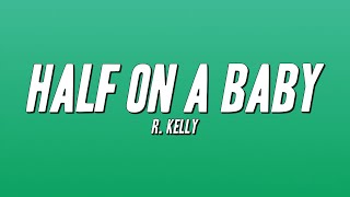 R. Kelly - Half On a Baby (Lyrics)