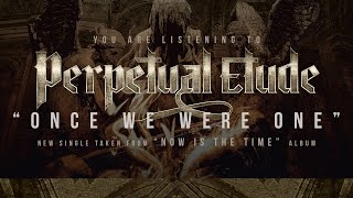 Perpetual Etude - Once We Were One [Now Is The Time] 340 video