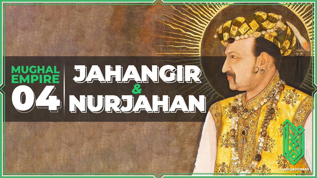 Jahangir and Nur Jahan | 1605CE - 1627CE | Al Muqaddimah