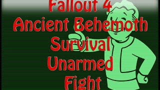 Fallout 4 - Ancient Behemoth - Survival Unarmed Fight