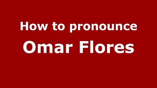 How to pronounce Omar Flores