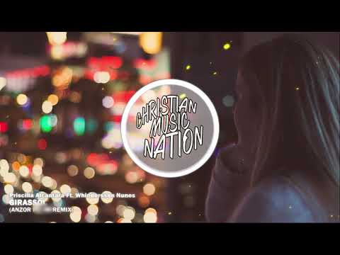 Priscilla Alcantara ft. Whindersson Nunes - Girassol (Anzor Remix)[GOSPEL]