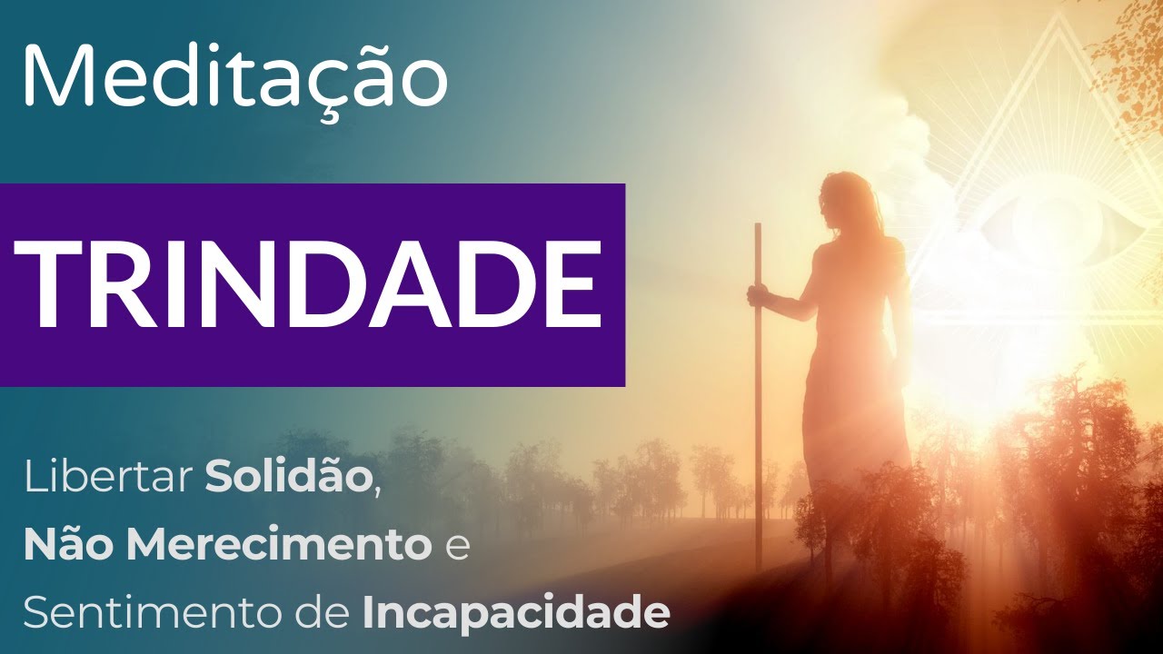 Meditação da Trindade - Libertar a Solidão, Não Merecimento e Sentimentos de Incapacidade (17m)