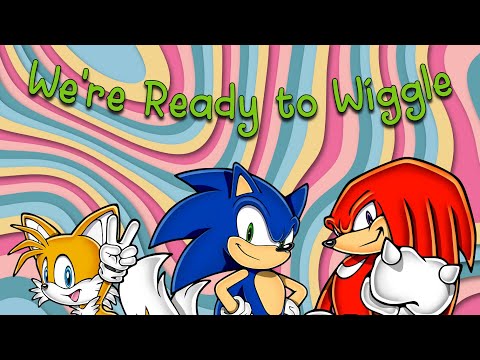 We're Ready To Wiggle but it's sung by Sonic The Hedgehog
