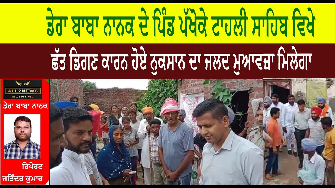 ਡੇਰਾ ਬਾਬਾ ਨਾਨਕ ਦੇ ਪਿੰਡ ਪੱਖੋਕੇ ਟਾਹਲੀ ਸਾਹਿਬ ਵਿਖੇ  ਛੱਤ ਡਿਗਣ ਕਾਰਨ ਹੋਏ ਨੁਕਸਾਨ ਦਾ ਜਲਦ ਮੁਆਵਜ਼ਾ ਮਿਲੇਗਾ