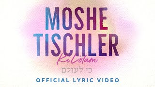 MOSHE TISCHLER - Ki L'olam (Official Lyric Video)| משה טישלער - כי לעולם