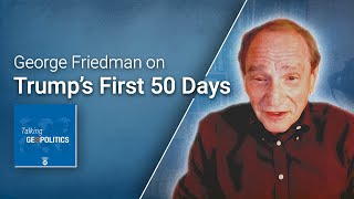 America in Transition: George Friedman on Trump’s First 50 Days