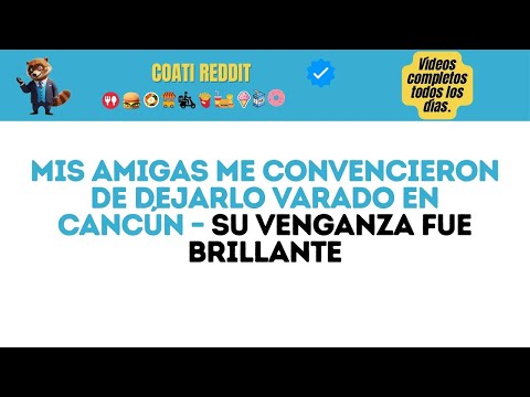 Mis Amigas Me Convencieron de Dejarlo Varado en Canc&uacute;n &ndash; Su Venganza Fue Brillante