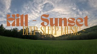 Hill - Sunset ,- Deep sleep Music.