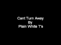 Cant Turn Away By Plain White T's