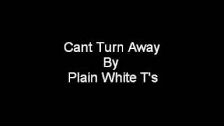 Cant Turn Away By Plain White T&#39;s