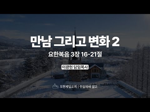 만남 그리고 변화 2 | 요한복음 3:16~21 | 이광현 담임목사 | 모현제일교회 주일예배 설교 (2026년 1월 4일)