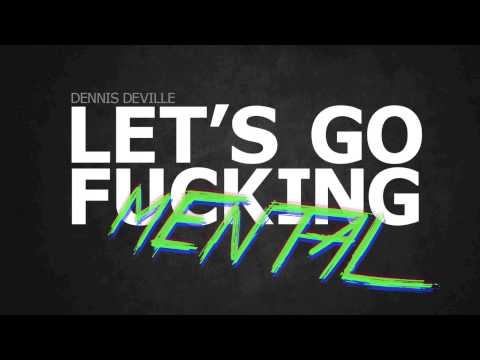 Dennis Deville - Let's Go Fucking Mental