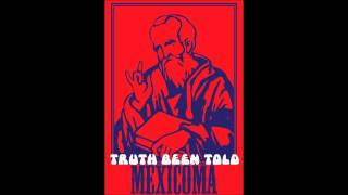 Mexicoma - Truth Been Told