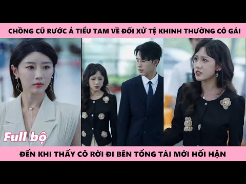 Ô Chồng Hối Hận Vì Rước Tiểu Tam Về Coi Thường Vợ Đến Khi Thấy Cô Rời Đi Bên Tổng Tài Mới Thấy Tiếc