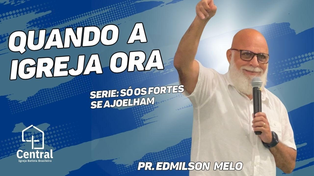 Pr Edmilson Melo / Quando a Igreja Ora / Igreja Batista Brasileira Central