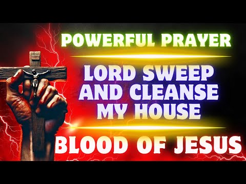 Powerful Prayer, Lord Sweep and Cleanse My House with Holy Fire