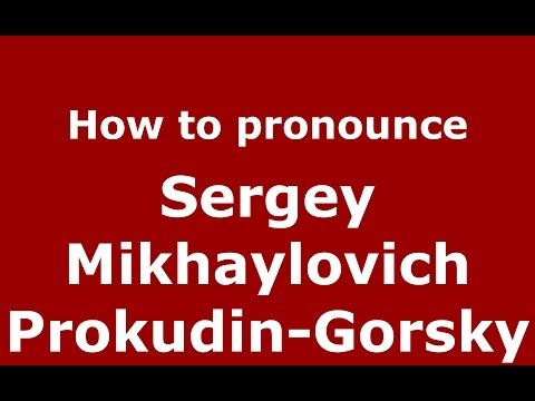 How to pronounce Sergey Mikhaylovich Prokudin-Gorsky (Russian/Russia) - PronounceNames.com