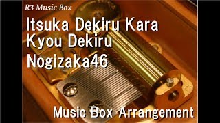 Itsuka Dekiru Kara Kyou Dekiru/Nogizaka46 [Music Box]
