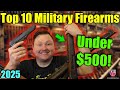 TOP 10 Milsurp Guns UNDER 500 Surplus Deals 2025 Military Firearms Collecting Rifles Handguns