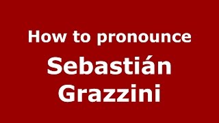 How to pronounce Sebastián Grazzini