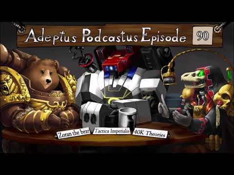 Adeptus Podcastus - A Warhammer 40,000 Podcast - Episode 90 Ft. ZoranTheBear