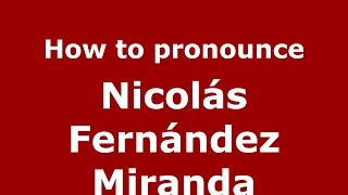 How to pronounce Nicolás Fernández Miranda