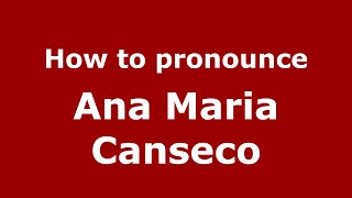 How to pronounce Ana Maria Canseco
